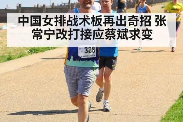 中国女排战术板再出奇招 张常宁改打接应蔡斌求变